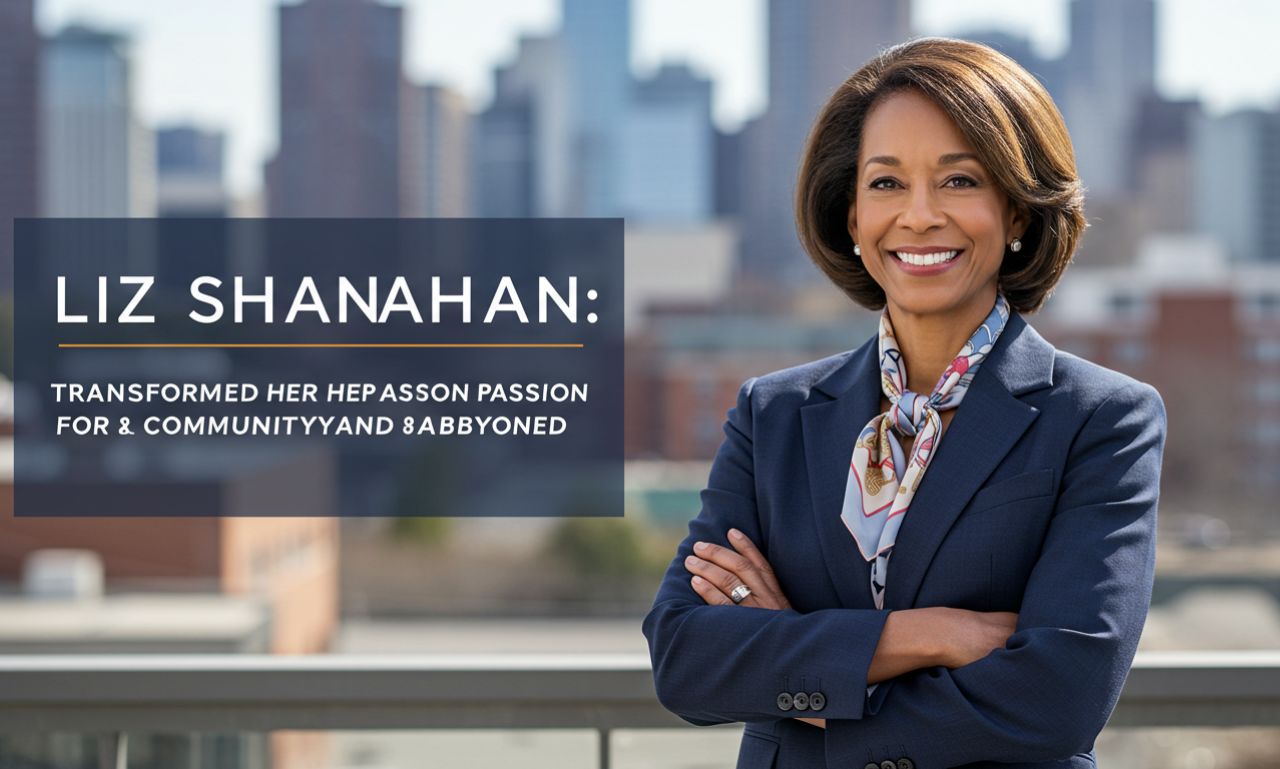 liz shanahan: Transformed Her Passion for Community and Beyond